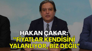 Hakan Çakar: "Fiyatlar kendisini yalanlıyor, biz değil"